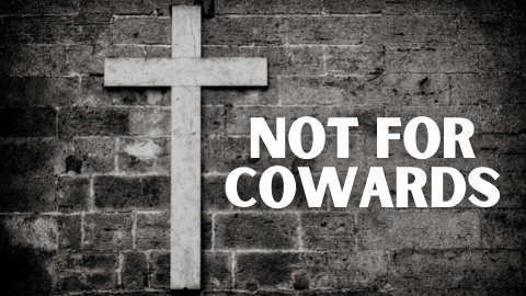NOT FOR COWARDS