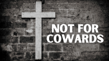 NOT FOR COWARDS